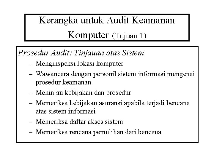 Kerangka untuk Audit Keamanan Komputer (Tujuan 1) Prosedur Audit: Tinjauan atas Sistem – Menginspeksi