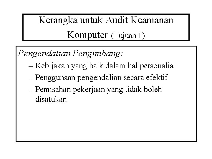 Kerangka untuk Audit Keamanan Komputer (Tujuan 1) Pengendalian Pengimbang: – Kebijakan yang baik dalam