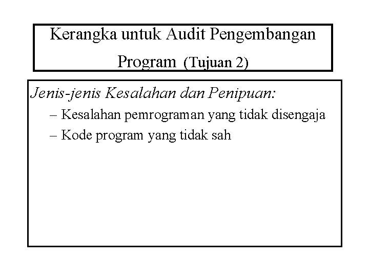 Kerangka untuk Audit Pengembangan Program (Tujuan 2) Jenis-jenis Kesalahan dan Penipuan: – Kesalahan pemrograman