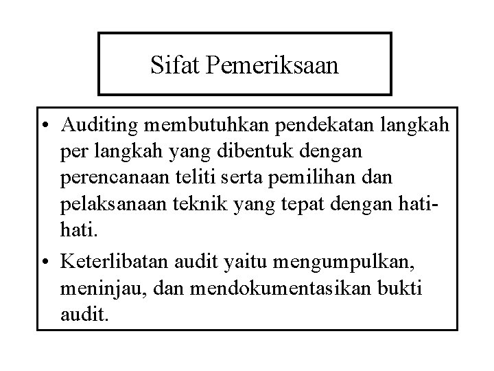 Sifat Pemeriksaan • Auditing membutuhkan pendekatan langkah per langkah yang dibentuk dengan perencanaan teliti