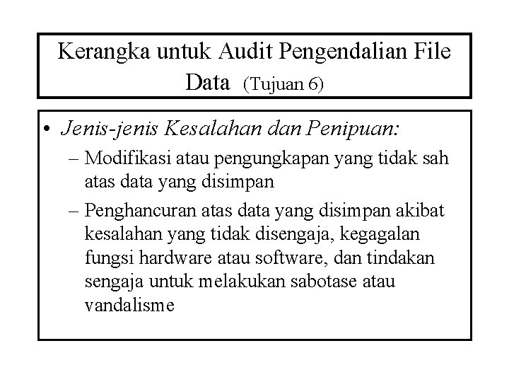 Kerangka untuk Audit Pengendalian File Data (Tujuan 6) • Jenis-jenis Kesalahan dan Penipuan: –