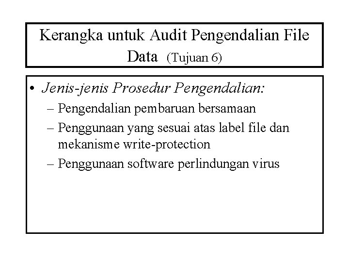 Kerangka untuk Audit Pengendalian File Data (Tujuan 6) • Jenis-jenis Prosedur Pengendalian: – Pengendalian