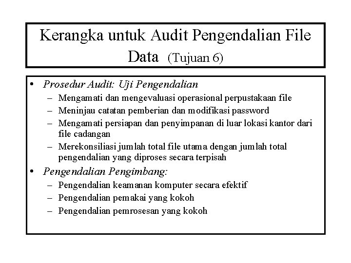 Kerangka untuk Audit Pengendalian File Data (Tujuan 6) • Prosedur Audit: Uji Pengendalian –