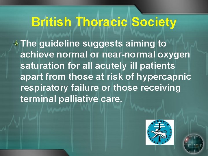 British Thoracic Society The guideline suggests aiming to achieve normal or near-normal oxygen saturation