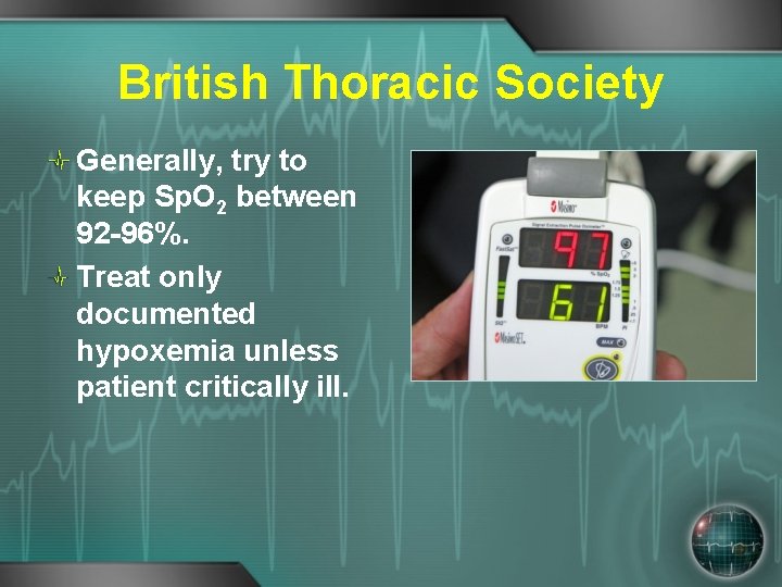 British Thoracic Society Generally, try to keep Sp. O 2 between 92 -96%. Treat