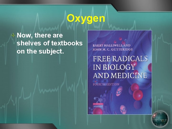Oxygen Now, there are shelves of textbooks on the subject. 