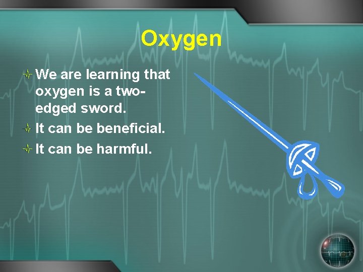 Oxygen We are learning that oxygen is a twoedged sword. It can be beneficial.