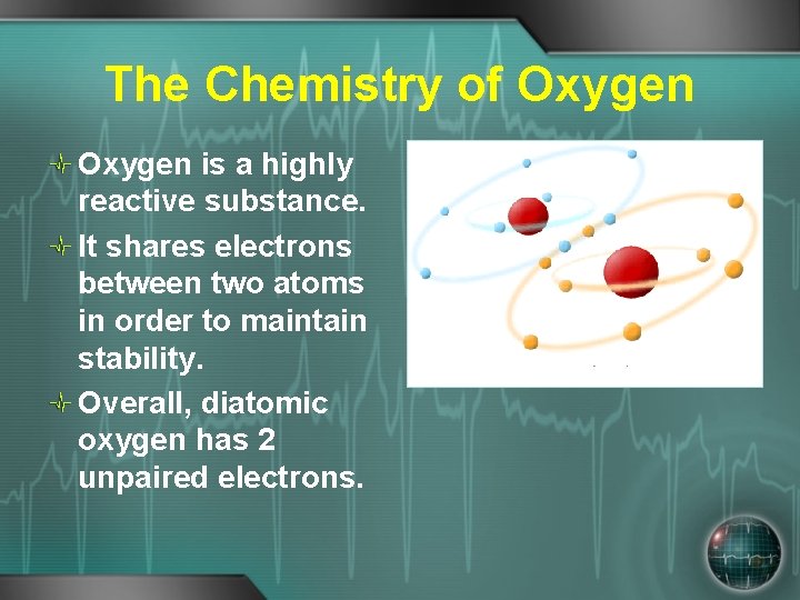 The Chemistry of Oxygen is a highly reactive substance. It shares electrons between two