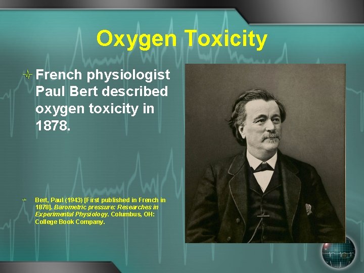 Oxygen Toxicity French physiologist Paul Bert described oxygen toxicity in 1878. Bert, Paul (1943)