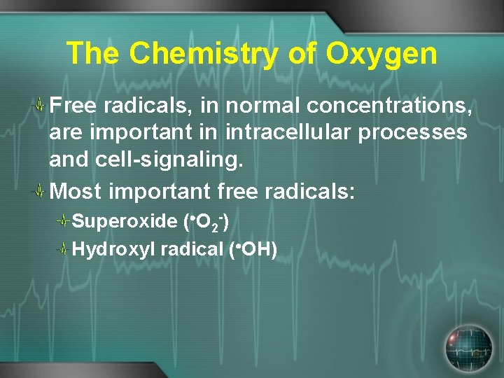 The Chemistry of Oxygen Free radicals, in normal concentrations, are important in intracellular processes