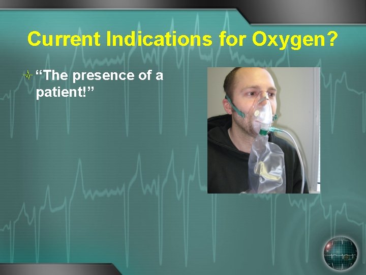 Current Indications for Oxygen? “The presence of a patient!” 