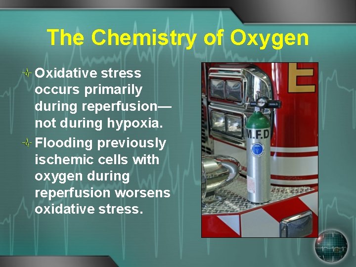 The Chemistry of Oxygen Oxidative stress occurs primarily during reperfusion— not during hypoxia. Flooding