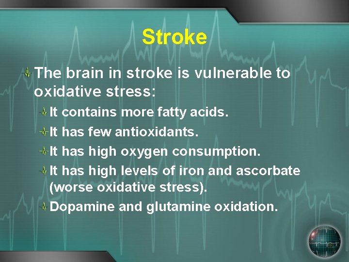 Stroke The brain in stroke is vulnerable to oxidative stress: It contains more fatty