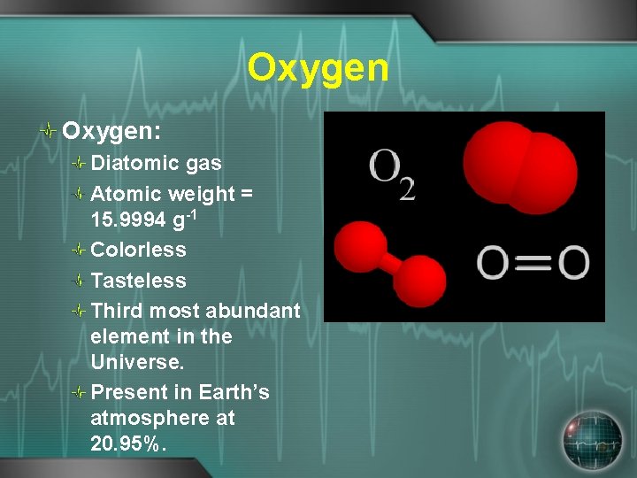 Oxygen: Diatomic gas Atomic weight = 15. 9994 g-1 Colorless Tasteless Third most abundant