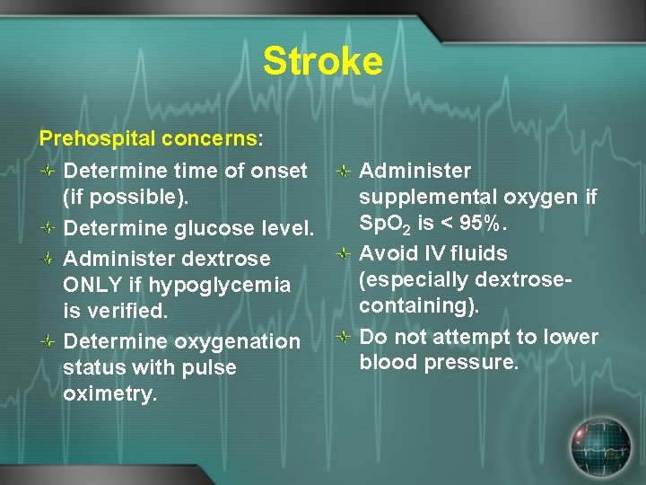 Stroke Prehospital concerns: Determine time of onset (if possible). Determine glucose level. Administer dextrose