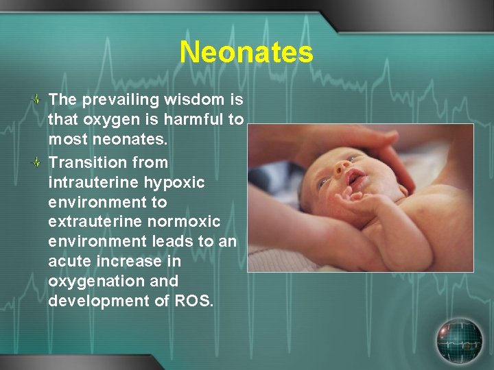 Neonates The prevailing wisdom is that oxygen is harmful to most neonates. Transition from