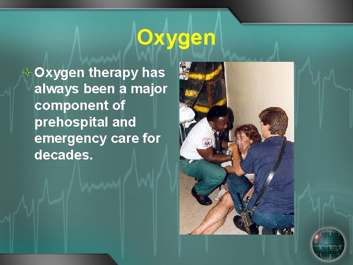 Oxygen therapy has always been a major component of prehospital and emergency care for