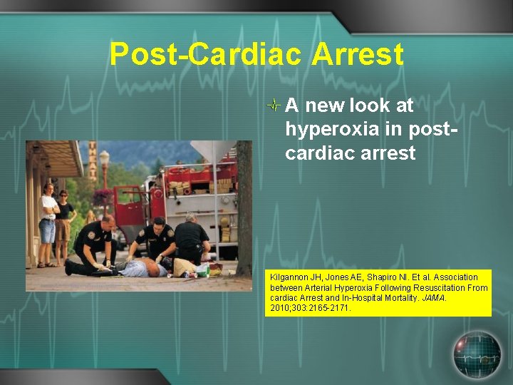 Post-Cardiac Arrest A new look at hyperoxia in postcardiac arrest Kilgannon JH, Jones AE,