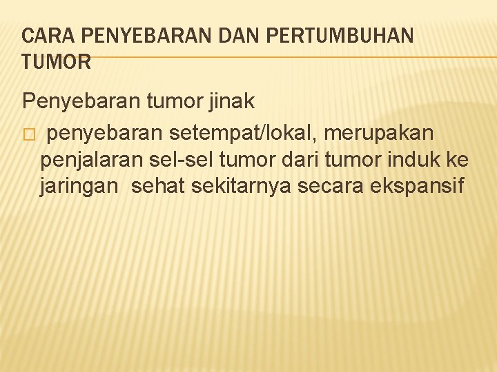 CARA PENYEBARAN DAN PERTUMBUHAN TUMOR Penyebaran tumor jinak � penyebaran setempat/lokal, merupakan penjalaran sel-sel