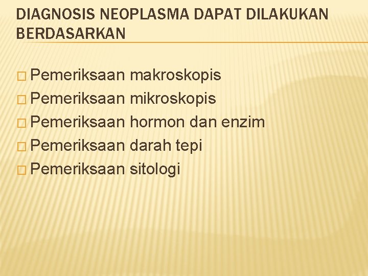 DIAGNOSIS NEOPLASMA DAPAT DILAKUKAN BERDASARKAN � Pemeriksaan makroskopis � Pemeriksaan mikroskopis � Pemeriksaan hormon