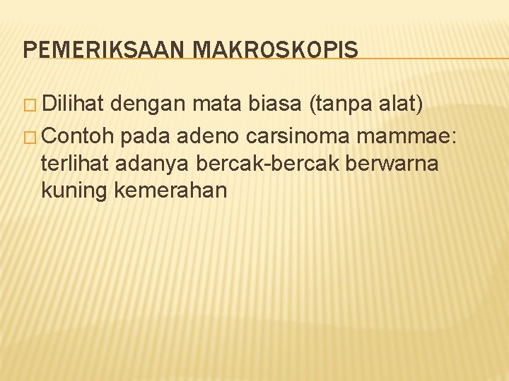 PEMERIKSAAN MAKROSKOPIS � Dilihat dengan mata biasa (tanpa alat) � Contoh pada adeno carsinoma