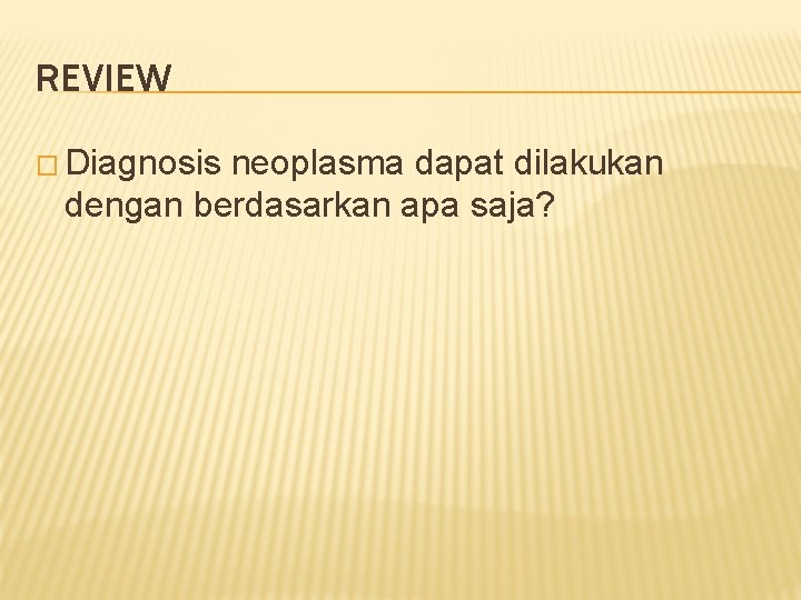 REVIEW � Diagnosis neoplasma dapat dilakukan dengan berdasarkan apa saja? 