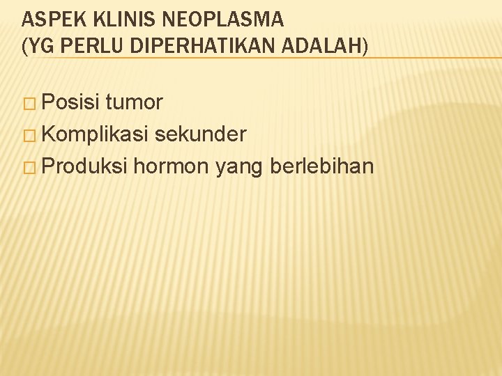 ASPEK KLINIS NEOPLASMA (YG PERLU DIPERHATIKAN ADALAH) � Posisi tumor � Komplikasi sekunder �
