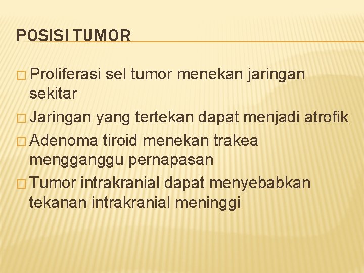 POSISI TUMOR � Proliferasi sel tumor menekan jaringan sekitar � Jaringan yang tertekan dapat