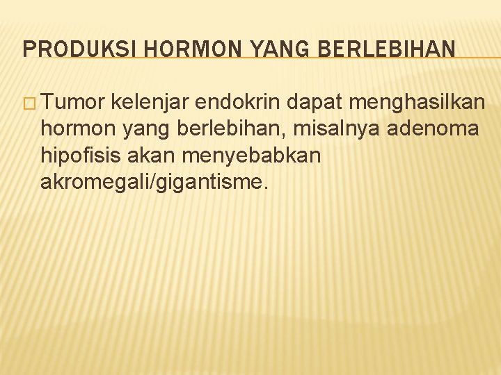 PRODUKSI HORMON YANG BERLEBIHAN � Tumor kelenjar endokrin dapat menghasilkan hormon yang berlebihan, misalnya