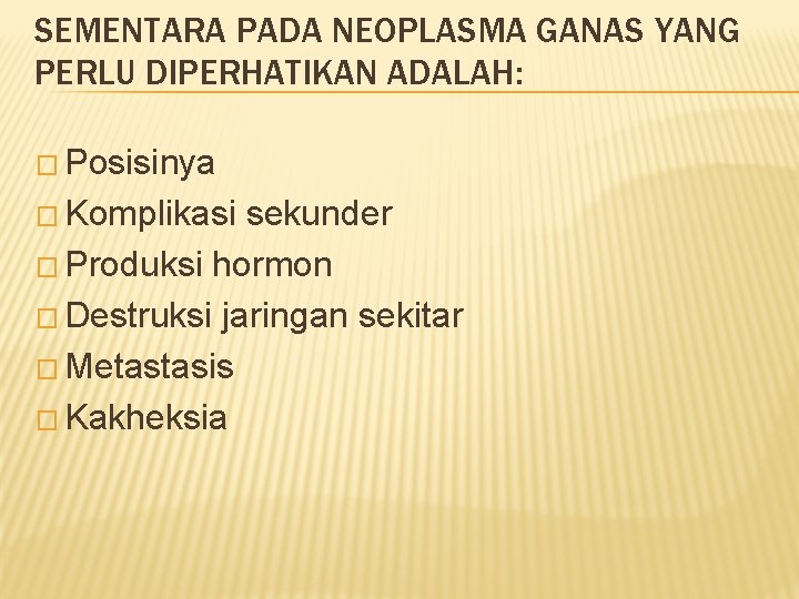 SEMENTARA PADA NEOPLASMA GANAS YANG PERLU DIPERHATIKAN ADALAH: � Posisinya � Komplikasi sekunder �