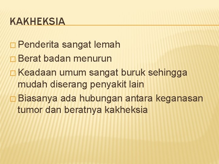 KAKHEKSIA � Penderita sangat lemah � Berat badan menurun � Keadaan umum sangat buruk