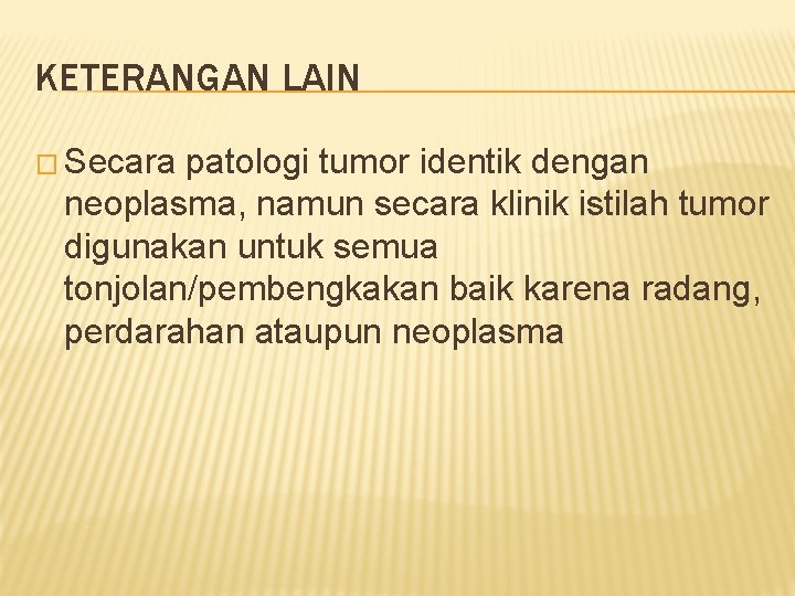 KETERANGAN LAIN � Secara patologi tumor identik dengan neoplasma, namun secara klinik istilah tumor