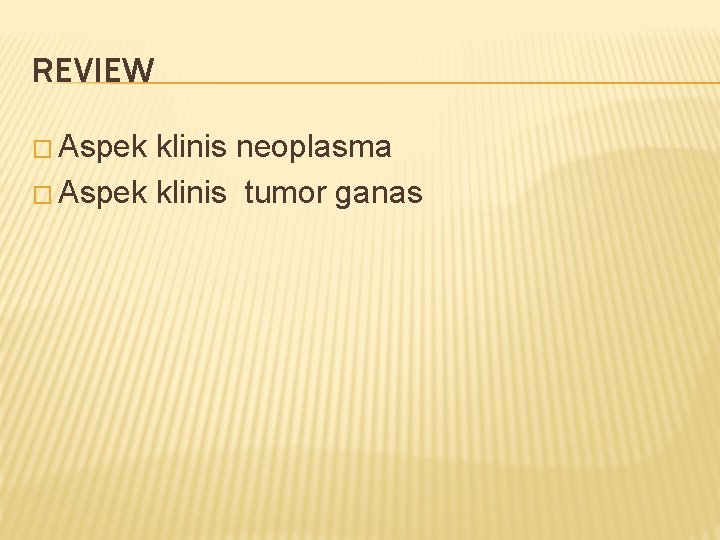 REVIEW � Aspek klinis neoplasma � Aspek klinis tumor ganas 