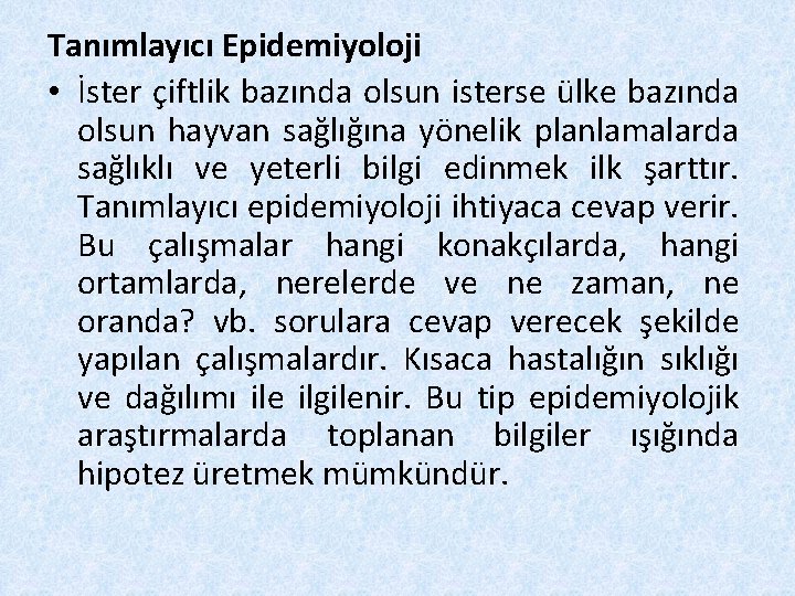 Tanımlayıcı Epidemiyoloji • İster çiftlik bazında olsun isterse ülke bazında olsun hayvan sağlığına yönelik