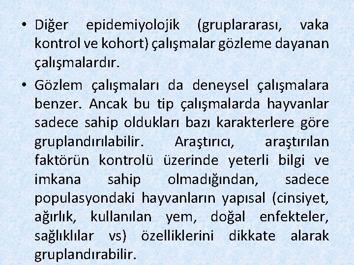  • Diğer epidemiyolojik (gruplararası, vaka kontrol ve kohort) çalışmalar gözleme dayanan çalışmalardır. •