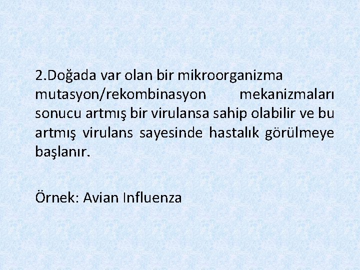 2. Doğada var olan bir mikroorganizma mutasyon/rekombinasyon mekanizmaları sonucu artmış bir virulansa sahip olabilir