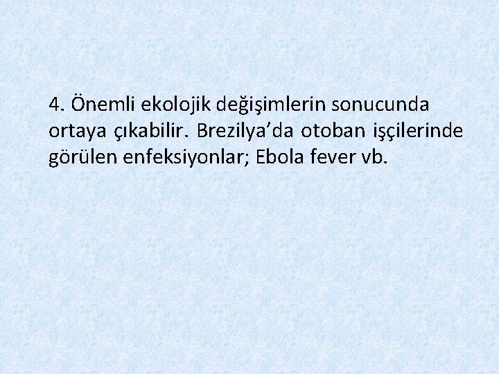 4. Önemli ekolojik değişimlerin sonucunda ortaya çıkabilir. Brezilya’da otoban işçilerinde görülen enfeksiyonlar; Ebola fever