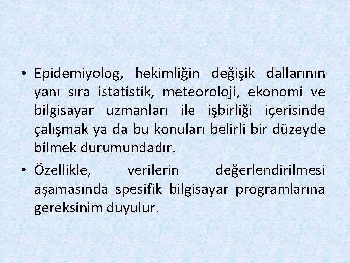  • Epidemiyolog, hekimliğin değişik dallarının yanı sıra istatistik, meteoroloji, ekonomi ve bilgisayar uzmanları