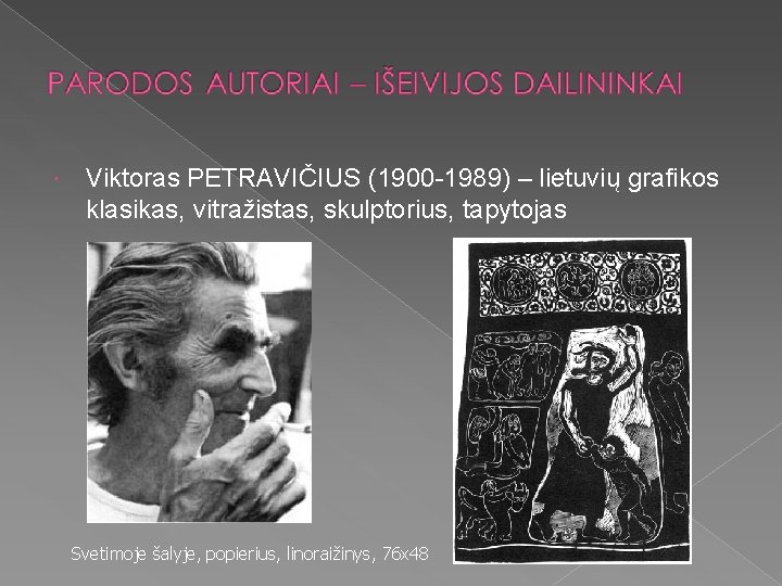  Viktoras PETRAVIČIUS (1900 -1989) – lietuvių grafikos klasikas, vitražistas, skulptorius, tapytojas Svetimoje šalyje,