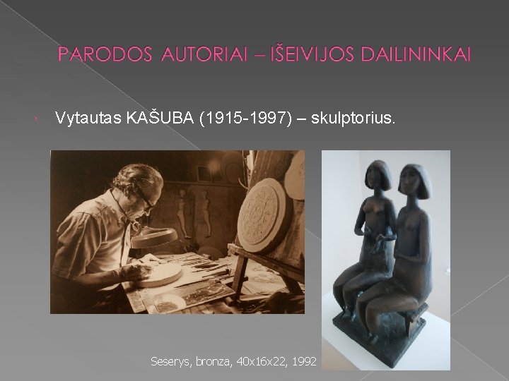  Vytautas KAŠUBA (1915 -1997) – skulptorius. Seserys, bronza, 40 x 16 x 22,