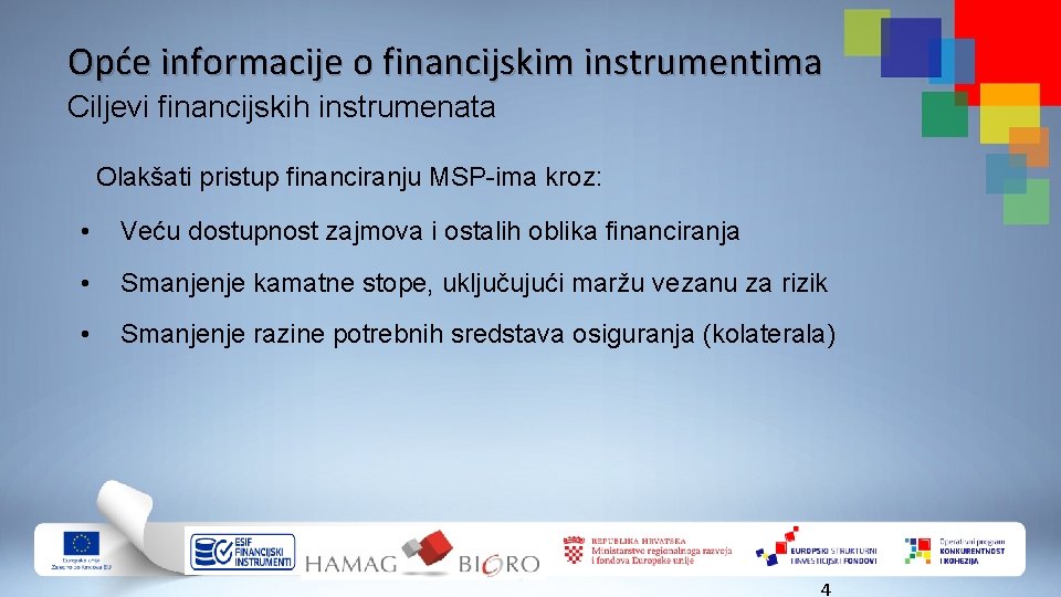 Opće informacije o financijskim instrumentima Ciljevi financijskih instrumenata Olakšati pristup financiranju MSP-ima kroz: •