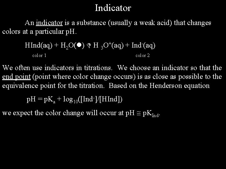 Indicator An indicator is a substance (usually a weak acid) that changes colors at