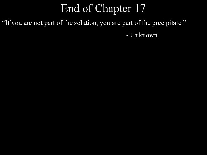 End of Chapter 17 “If you are not part of the solution, you are