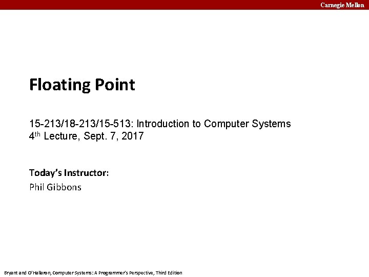 Carnegie Mellon Floating Point 15 -213/18 -213/15 -513: Introduction to Computer Systems 4 th