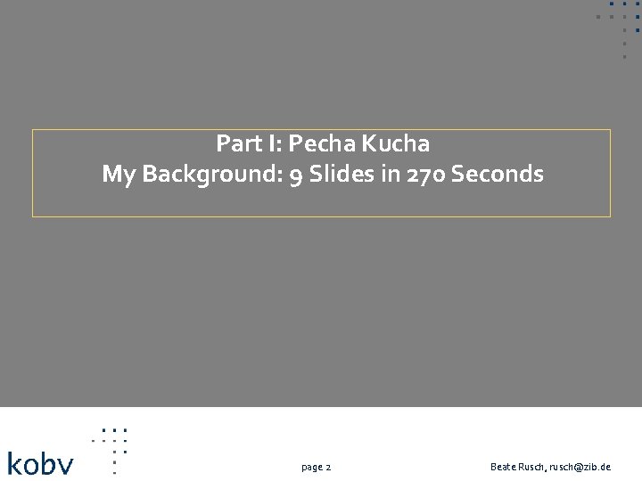 Part I: Pecha Kucha My Background: 9 Slides in 270 Seconds page 2 Beate