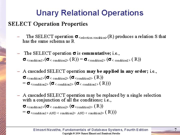 Unary Relational Operations SELECT Operation Properties – The SELECT operation <selection condition>(R) produces a