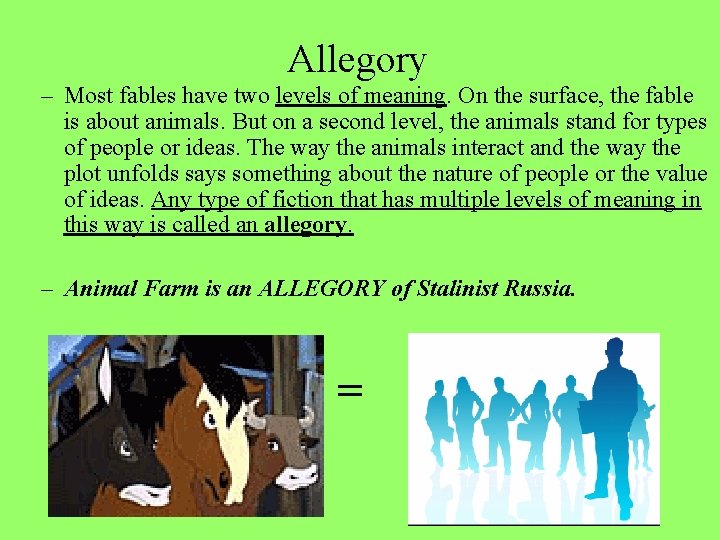 Allegory – Most fables have two levels of meaning. On the surface, the fable