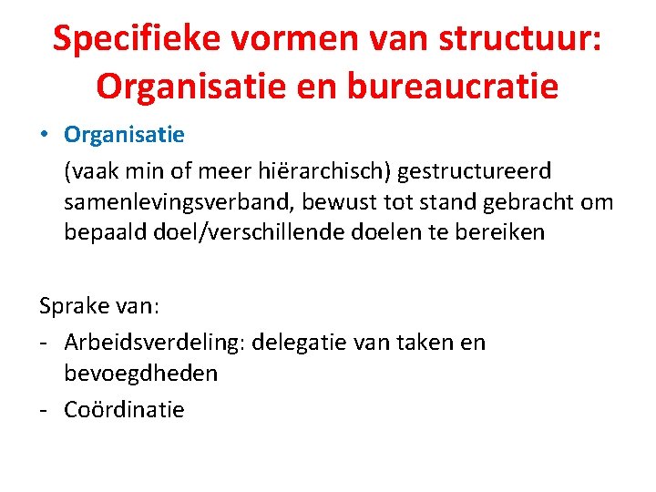 Specifieke vormen van structuur: Organisatie en bureaucratie • Organisatie (vaak min of meer hiërarchisch)