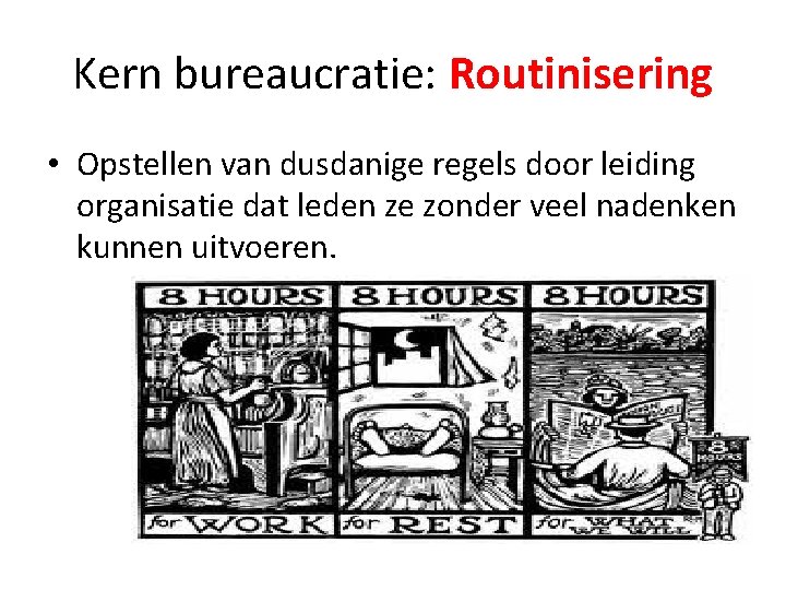 Kern bureaucratie: Routinisering • Opstellen van dusdanige regels door leiding organisatie dat leden ze