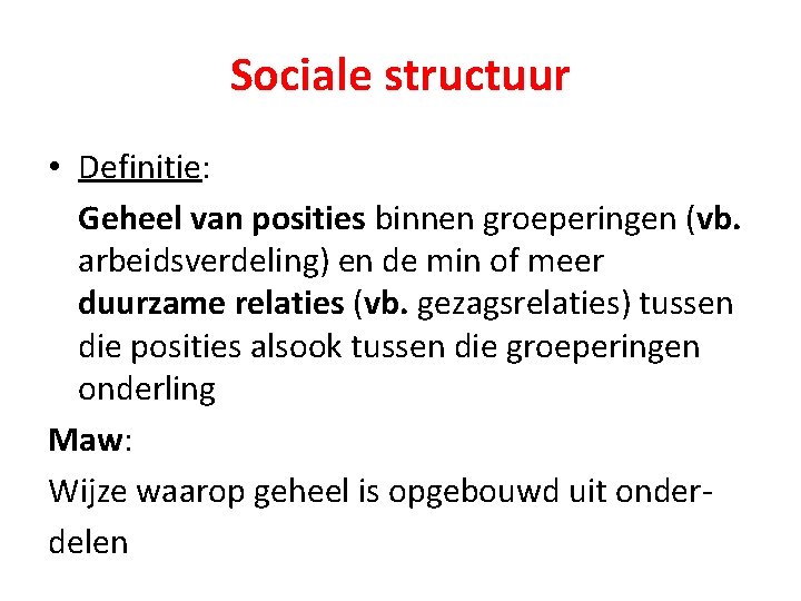 Sociale structuur • Definitie: Geheel van posities binnen groeperingen (vb. arbeidsverdeling) en de min